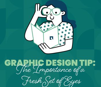 Graphic Design Tip: The Importance of a Fresh Set of Eyes
