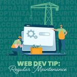 Web Dev. Tip: Regular Maintenance