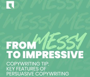 From Messy to Impressive Copywriting tipL key features of persuasive copywriting