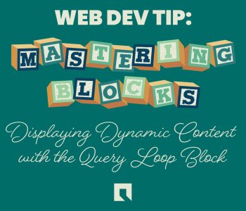 A graphic with a dark green background featuring the text ‘WEB DEV TIP: Mastering Blocks’ in bold, with ‘Mastering Blocks’ styled as colorful toy blocks. Below, a subtitle reads ‘Displaying Dynamic Content with the Query Loop Block’ in cursive font. A small Green Closet Creative icon logo is positioned at the bottom center.